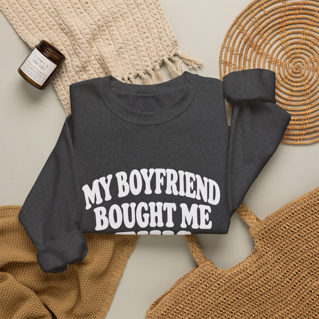 My Boyfriend Bought Me This | Funny Crewneck Sweatshirt