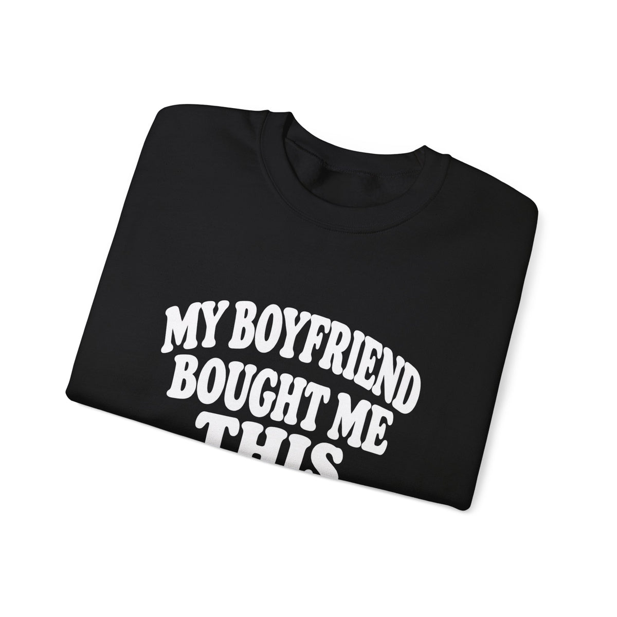 My Boyfriend Bought Me This | Funny Crewneck Sweatshirt